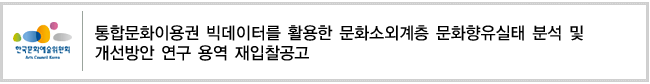 통합문화이용권 빅데이터를 활용한 문화소외계층 문화향유실태 분석 및 개선방안 연구 용역 재입찰공고