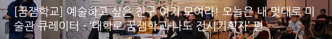 [꿈잼학교] 예술하고 싶은 친구 여기 모여라!오늘은 내 멋대로 미술관 큐레이터 ‘대학로 꿈잼학교-나도 전시기획자’ 편