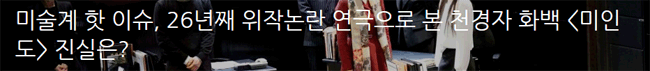미술계 핫 이슈, 26년째 위작논란 
연극으로 본 천경자 화백 [미인도] 진실은? 