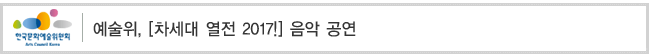 예술위, [차세대 열전 2017!] 음악 공연 
’ 