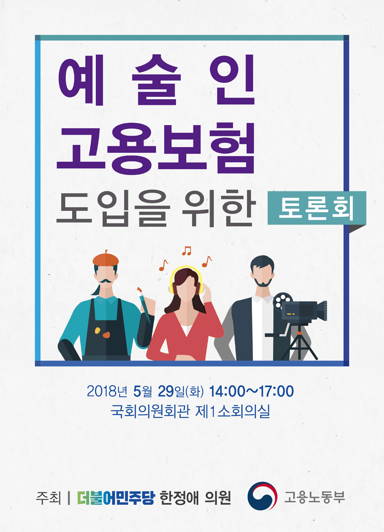 예술인 고용보험 도입을위한 토론회 2018년 5월 29일 화요일 14:00~17:00 국회의원회관 제1소희의실 주최_더불어민주당 한정애 의원 고용노동부 