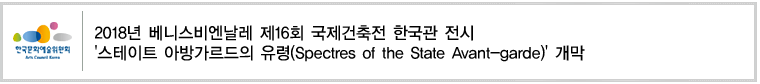 2018년 베니스비엔날레 제16회 국제건축전 한국관 전시 '스테이트 아방가르드의 유령(Spectres of the State Avant-garde)' 개막