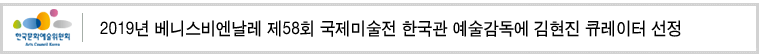 2019년 베니스비엔날레 제58회 국제미술전 
한국관 예술감독에 김현진 큐레이터 선정