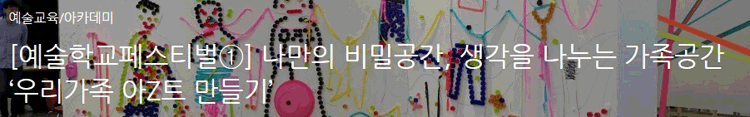 [예술학교페스티벌①] 나만의 비밀공간, 생각을 나누는 가족공간 ‘우리가족 아Z트 만들기’
