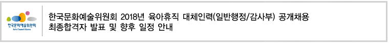 한국문화예술위원회 2018년 육아휴직 대체인력(일반행정/감사부) 공개채용 최종합격자 발표 및 향후 일정 안내