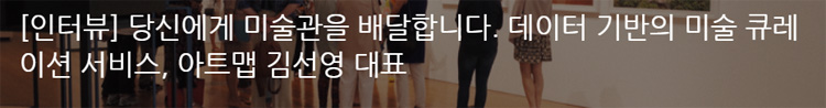 [인터뷰] 당신에게 미술관을 배달합니다. 데이터 기반의 미술 큐레이션 서비스, 아트맵 김선영 대표 사진 1  