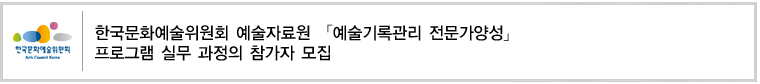  한국문화예술위원회 예술자료원 예술기록관리 전문가양성」 프로그램 실무 과정의 참가자 모집 