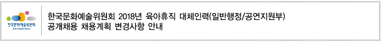 한국문화예술위원회 2018년 육아휴직 대체인력(일반행정/공연지원부) 공개채용 채용계획 변경사항 안내