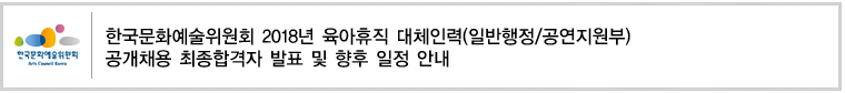 한국문화예술위원회 2018년 육아휴직 대체인력(일반행정/공연지원부) 공개채용 최종합격자 발표 및 향후 일정 안내