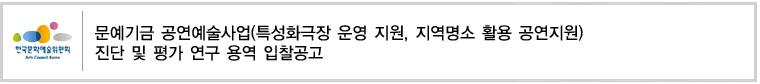 문예기금 공연예술사업(특성화극장 운영 지원, 지역명소 활용 공연지원) 진단 및 평가 연구 용역 입찰공고