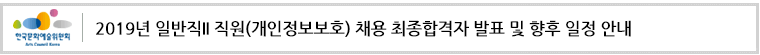 한국문화예술위원회 2019년 일반직II 직원(개인정보보호) 채용 최종합격자 발표 및 향후 일정 안내