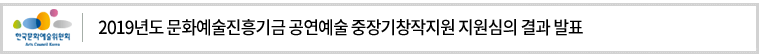 2019년도 문화예술진흥기금 공연예술 중장기창작지원 지원심의 결과 발표