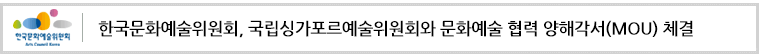 한국문화예술위원회, 국립싱가포르예술위원회와 문화예술 협력 양해각서(MOU) 체결