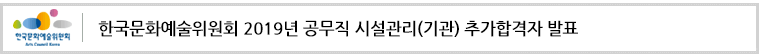 한국문화예술위원회 2019년 공무직 시설관리(기관) 추가합격자 발표