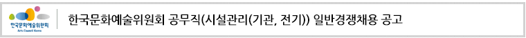 한국문화예술위원회 공무직(시설관리(기관, 전기)) 일반경쟁 채용 공고