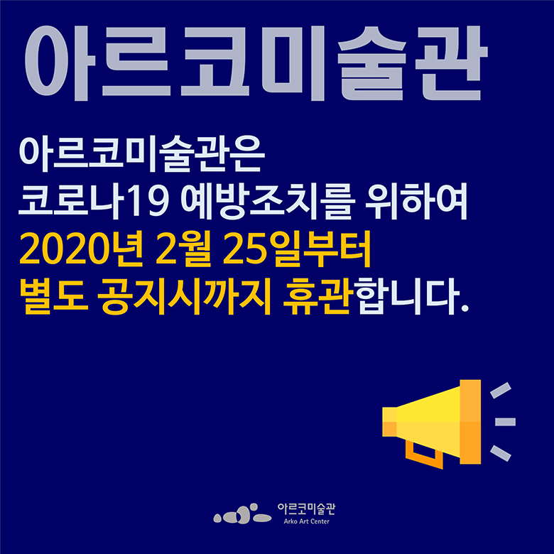 아르코미술관은 코로나바이러스감염증-19 위기경보 심각단계 상향에 따라 예방조치를 위하여 2020년 2월 25일(화)부터 별도 공지시까지 휴관합니다.