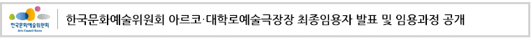 한국문화예술위원회 아르코·대학로예술극장장최종임용자 발표 및 임용과정 공개