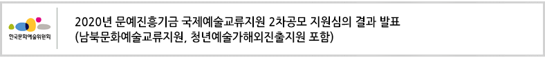 2020년 문예진흥기금 국제예술교류지원 2차공모 지원심의 결과 발표
(남북문화예술교류지원, 청년예술가해외진출지원 포함)