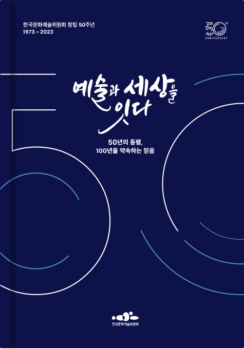 책 표지 (한국문화예술위원회 창립 50주년 1973~2023 - 예술과 세상을 잇다 - 50년의 동행 100년을 약속하는 믿음 - 한국문화예술위원회)