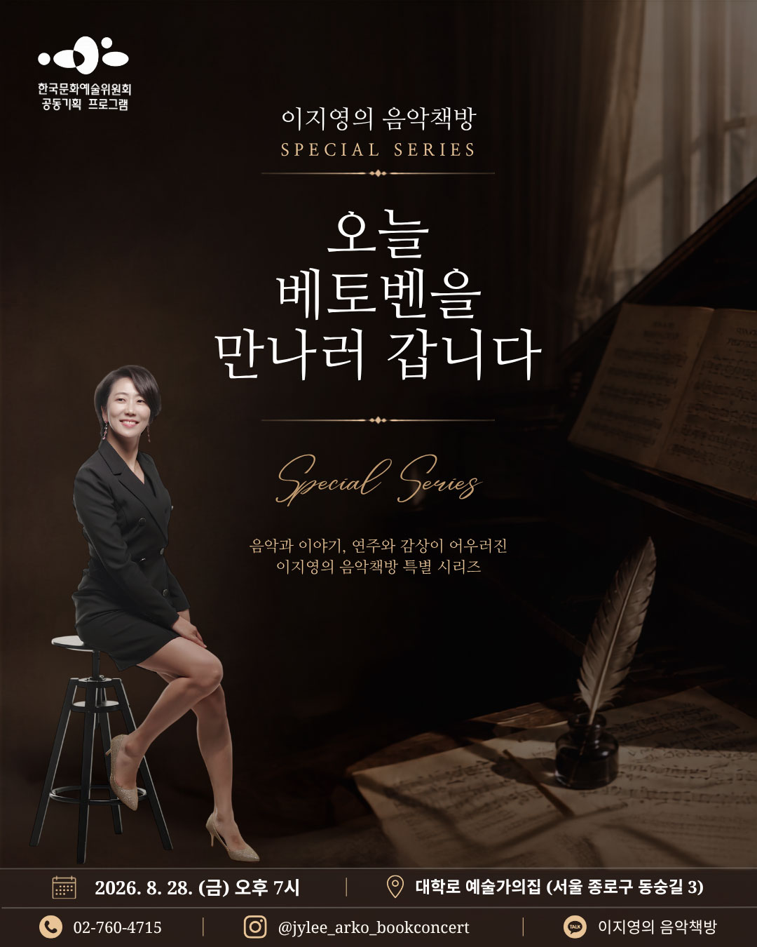 한국문화예술위원회 공동기획프로그램이지영의 음악책방 SPECIAL SERIES오늘 베토벤을 만나러 갑니다SPECIAL SERIES음악과 이야기, 연주와 감상이 어우러진 이지영의 음악책방 특별 시리즈2026.8. 28(금) 오후 7시대학로 예술가의집(서울 종로구 동숭길 3) 02-760-4715jylee_arko_bookconcert 이지영의 음악책방