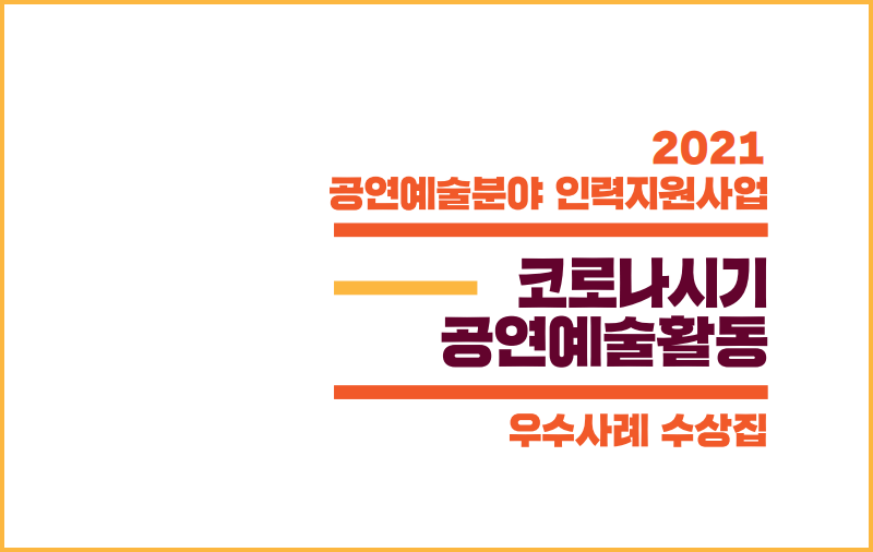 2021 공연예술분야 인력지원사업 코로나시기 공연예술활동 우수사례 수상집