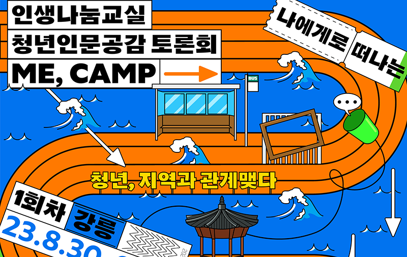 인생나눔교실 청년인문공감 토론회 ME, CAMP 나에게로 떠나는 인문 여행, 청년, 지역과 관계맺다, 1회차 강릉 23.8.30-9.1수-금, 문화체육관광부, 한국문화예술위원회