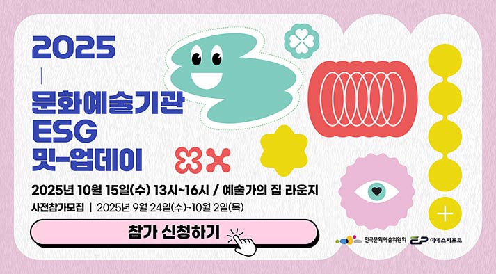 2025 문화예술기관 ESG 밋-업데이 2025년 10월 15일(수) 13시~16시 / 예술가의 집 라운지 사전참가모집 | 2025년 9월 24일(수) ~ 10월 2일(목)