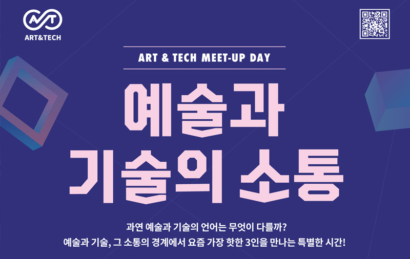 ART & TECH MEET-UP DAY 예술과 기술의 소통(과연 예술과 기술의 언어는 무엇이 다를까? 예술과 기술, 그 소통의 경계에서 요즘 가장 핫한 3인을 만나는 특별한 시간)