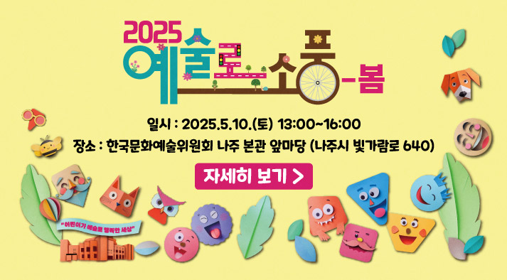 2025 예술로 소풍-봄 일시:2025. 5. 10(토) 13:00~16:00  장 소:나주시 빛가람동 한국문화예술위원회 앞마당(나주시 빛가람로640)