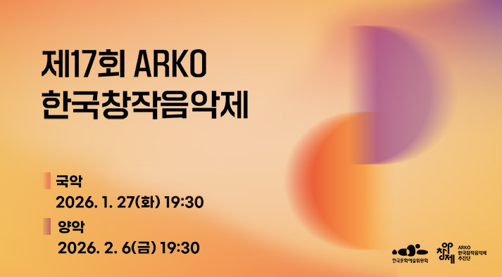 제17회 ARKO한국창작음악제 (국악부문) - 2026.1.27.(화) 19:30 (양악부문) - 2026.2.6.(금) 19:30