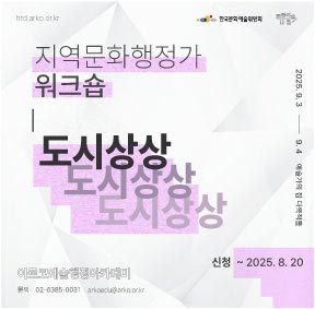 2025 아르코예술행정아카데미 [지역문화행정가 워크숍 : 도시상상] 9/3(수) , 9/4(목)  신청~2025.08.20 02-6385-0031 arkoedu@arko.or.kr