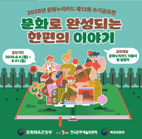 2025년 문화누리카드 제12회 수기공모전 문화로 완성되는 한편의 이야기 (공모기간) 2025.8.4.(월) ~ 8.31.(일) (공모대상) 문화누리카드 이용자 및 담당자