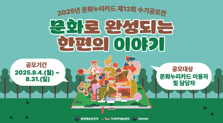 2025년 문화누리카드 제12회 수기공모전 문화로 완성되는 한편의 이야기 (공모기간) 2025.8.4.(월) ~ 8.31.(일) (공모대상) 문화누리카드 이용자 및 담당자