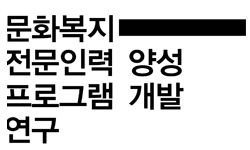 문화복지 전문인력 양성 프로그램 개발 연구