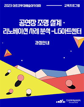 2023 아르코무대예술아카데미 교육프로그램, 공연장 조명 설계·리노베이션 사례 분석-LG아트센터 과정안내, 한국문화예술위원회