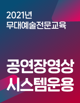 2021년 아르코예술인력개발원 교육프로그램 - [무대예술전문교육] 공연장영상시스템운용