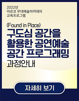 2022년 아르코무대예술아카데미 교육프로그램 -            구도심 공간(Found in Place)을 활용한 공연예술 공간 프로그래밍