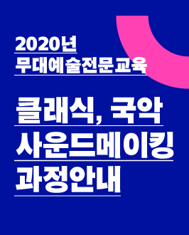 - 2020년 무대예술전문교육 -클래식, 국악 사운드메이킹 과정안내