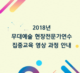 2018년 무대예술 현장전문가연수 집중교육 영상 과정 안내