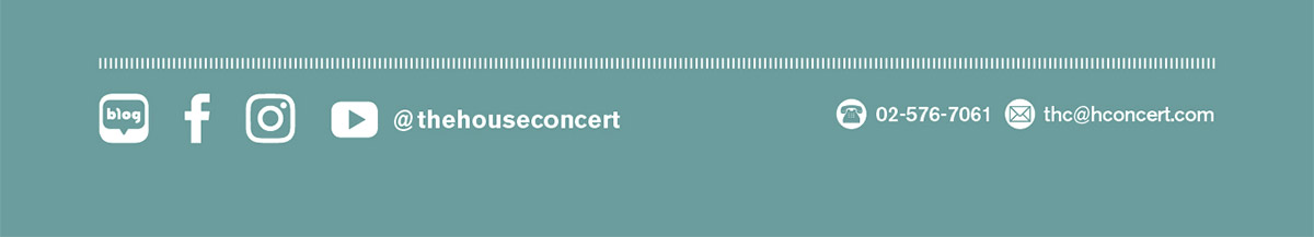 블로그 페이스북 인스타그램 유튜브@thehouseconcert  문의 : 02-576-7061 이메일 thc@hconcert.com