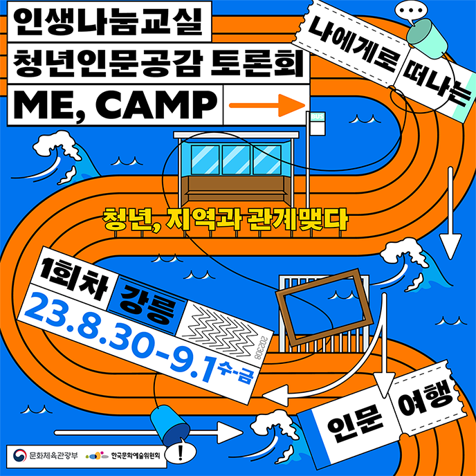 인생나눔교실 청년인문공감 토론회 ME, CAMP 나에게로 떠나는 인문 여행, 청년, 지역과 관계맺다, 1회차 강릉 23.8.30-9.1수-금, 문화체육관광부, 한국문화예술위원회