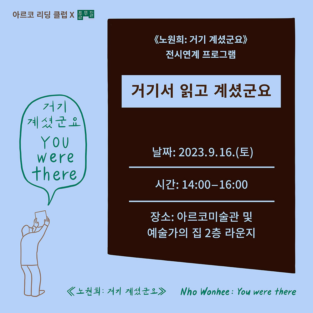 아르코 리딩 클럽X풀무질, 《노원희: 거기 계셨군요》 전시연계 프로그램, 거기서 읽고 계셨군요, 날짜: 2023.9.16.(토), 시간: 14:00-16:00, 장소: 아르코미술관 및 예술가의 집 2층 라운지, 거기 계셨군요 You were there, 《노원희: 거기 계셨군요》 Nho Wonhee: You were there