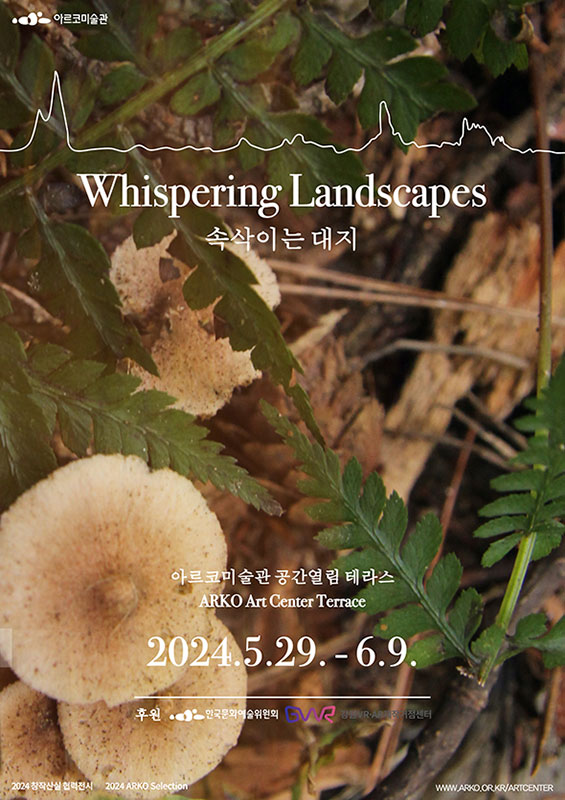 아르코미술관 Whispering Landscapes 속삭이는 대지 - 아르코미술관 공간열림 테라스(야외) ARKO Art Center Terrace(outdoor), 2024.5.29.-6.9, 후원 : 한국문화예술위원회, 강원VR·AR제작거점센터, 2024 창작산실 협력전시 ARKO Selection, WWW.ARKO.OR.KR/ARTCENTER