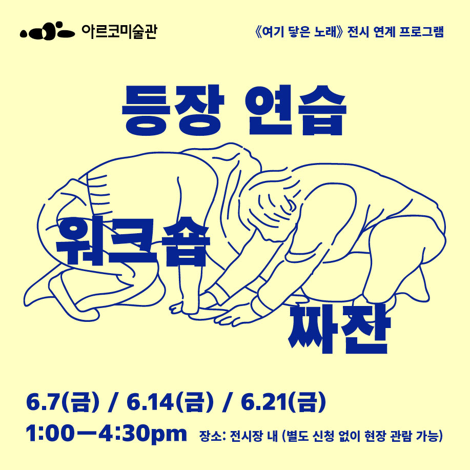 아르코미술관 《여기 닿은 노래》 전시 연계 프로그램 〈등장 연습 워크숍 짜잔〉 - 6.7(금) / 6.14(금) / 6.21(금), 1:00-4:30pm, 장소 : 전시장 내 (별도 신청 없이 현장 관람 가능)