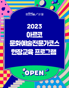 문화예술/내일 - 2023 아르코 문화예술전문가코스 현장교육 프로그램 OPEN