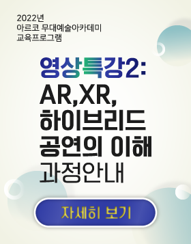2022년 아르코 무대예술아카데미 교육프로그램 - 영상특강2-AR,XR,하이브리드 공연의 이해 과정안내