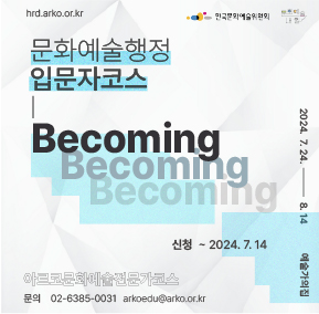 hrd.arko.or.kr, 문화예술행정 입문자코스 Becoming 2024.7.24~8.14, 신청 : ~ 2024.7.14, 아르코문화예술전문가코스, 문의 : 02-6385-0031, arkoedu@arko.or.kr, 한국문화예술위원회, 문화예술내일