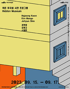 아르코미술관, 인미공, 히든 뮤지엄 사전 프로그램 Hidden Museum, Hajeong Kwon, Kim Mango, Jehyun Shin, 권하정, 김망고, 신제현, 2023.09.15.-09.17. 아트토크 2.0 ART TALK 2.0 아크로미술관 1층 공간열림 ARKO Art Center 1F, ARKO Open Space, 아르코미술관 아트토크 2.0 에듀케이터과정 ARKO ART CENTER ART TALK 2.0:EDUCATOR PROGRAM 2023, WWW.ARKO.OR.KR/INSA